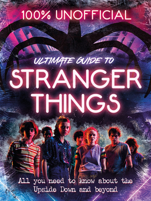 Stranger Things: 100% Unofficial - The Ultimate Guide to Stranger Things By Amy Wills Cover Image