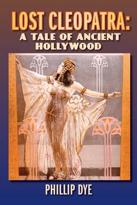 Lost Cleopatra: A Tale of Ancient Hollywood By Phillip Dye Cover Image