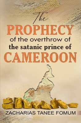 The Prophecy of The Overthrow of The Satanic Prince of Cameroon (The Overthrow of Principalities #4)