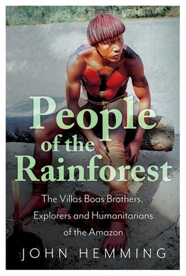People of the Rainforest: The Villas Boas Brothers, Explorers and Humanitarians of the Amazon