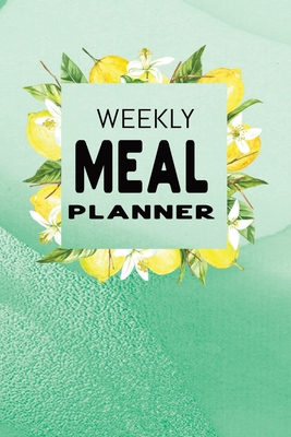 Weekly Meal Planner: Track and Plan your Meals Week to Week - Cooking Planner Notebook Diary Journal - Lemon Mint Green Cover Theme By Jamillah Cute Happy Planners Cover Image