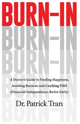 Burn-In: A Doctor's Guide to Finding Happiness, Avoiding Burnout and Catching FIRE (Financial Independence, Retire Early) Cover Image