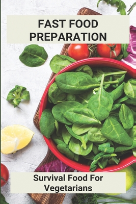 Fast Food Preparation: Survival Food For Vegetarians: Vegetarian Survival Foods Cover Image