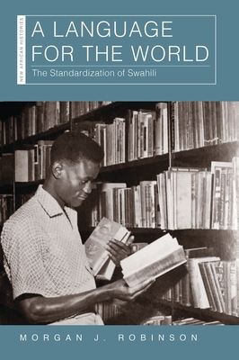 A Language for the World: The Standardization of Swahili (New African Histories) Cover Image