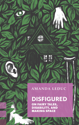 Disfigured: On Fairy Tales, Disability, and Making Space (Exploded Views) By Amanda Leduc Cover Image