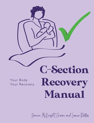 C-Section Recovery Manual: Your Body, Your Recovery Cover Image