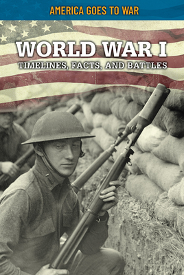 World War I: Timelines, Facts, and Battles (America Goes to War) By Craig Boutland Cover Image