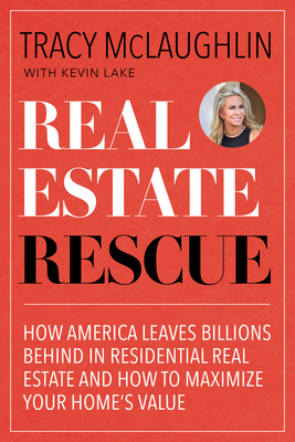 Real Estate Rescue: How America Leaves Billions Behind in Residential Real Estate and How to Maximize Your Home's Value (Buying and Sellin By Tracy McLaughlin, Kevin Lake Cover Image