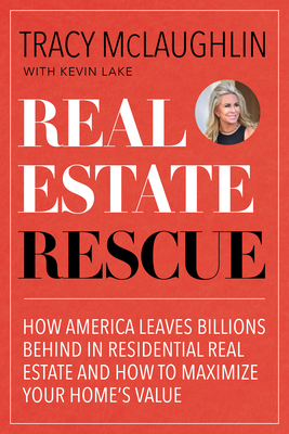 Real Estate Rescue: How America Leaves Billions Behind in Residential Real Estate and How to Maximize Your Home's Value (Buying and Sellin