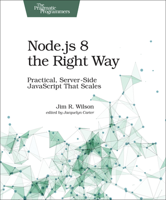 Node.Js 8 the Right Way: Practical, Server-Side JavaScript That Scales Cover Image