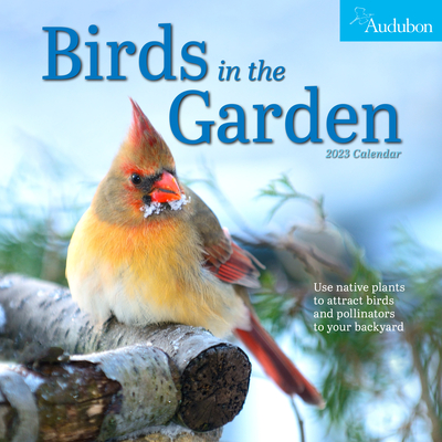 Audubon Birds in the Garden Wall Calendar 2023: Use Native Plants to Attract Birds and Pollinators to Your Backyard By Workman Calendars, National Audubon Society Cover Image