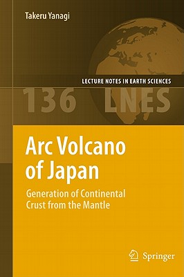ARC Volcano of Japan: Generation of Continental Crust from the Mantle (Lecture Notes in Earth Sciences #136) Cover Image