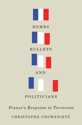 Bombs, Bullets, and Politicians: France's Response to Terrorism (Human Dimensions In Foreign Policy, Military Studies, And Security Studies Series #2)
