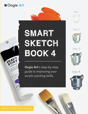 Smart Sketch Book 4: Oogie Art's step-by-step- guide to painting still life objects in acrylic Cover Image