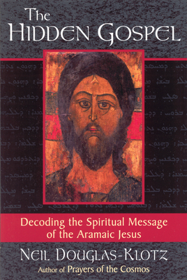 The Hidden Gospel: Decoding the Spiritual Message of the Aramaic Jesus By Neil Douglas-Klotz Cover Image