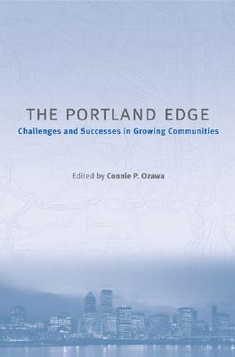 The Portland Edge: Challenges And Successes In Growing Communities By Connie Ozawa (Editor), Jennifer Dill (Contributions by), Alan Yeakley (Contributions by), Mattew Witt (Contributions by), Steven Reed Johnson (Contributions by), Gerald Sussman (Contributions by), J.R. Estes (Contributions by), Chet Orloff (Contributions by), Carl Abbott (Contributions by), Deborah Howe (Contributions by), Nancy Chapman (Contributions by), Hollie Lund (Contributions by), Sy Adler (Contributions by), John Provo (Contributions by), Karen Gibson (Contributions by), Tracy Prince (Contributions by), Leslie Good (Contributions by), Ethan Seltzer (Contributions by), Heike Mayer (Contributions by) Cover Image