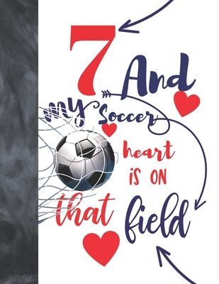 7 And My Soccer Heart Is On That Field: Soccer Gifts For Boys And Girls A Sketchbook Sketchpad Activity Book For Kids To Draw And Sketch In By Not So Boring Sketchbooks Cover Image
