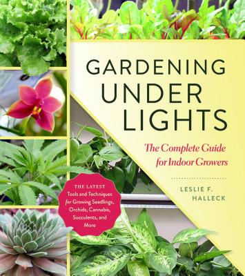Gardening Under Lights: The Complete Guide for Indoor Growers By Leslie F. Halleck Cover Image