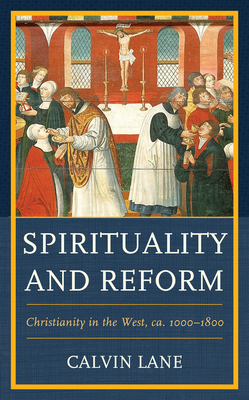 Spirituality and Reform: Christianity in the West, ca. 1000-1800 By Calvin Lane Cover Image
