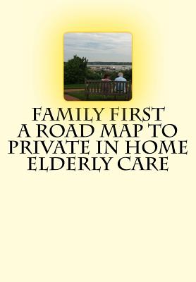 Family First A Road Map to Private In Home Elderly Care