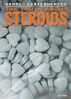 The Truth about Steroids (Drugs & Consequences) By Larry Gerber Cover Image