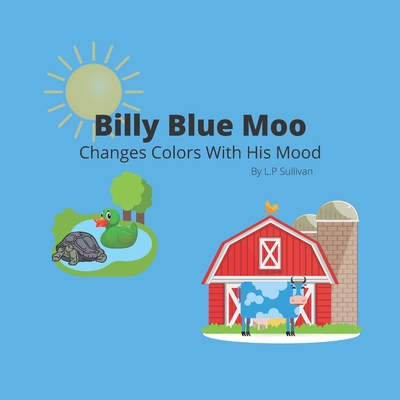 Billy Blue Moo: Changes Color With His Mood By L. P. Sullivan Cover Image