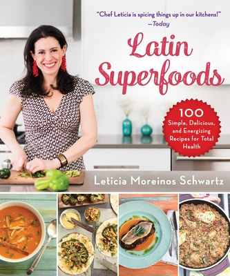 Latin Superfoods: 100 Simple, Delicious, and Energizing Recipes for Total Health By Leticia Moreinos Schwartz Cover Image