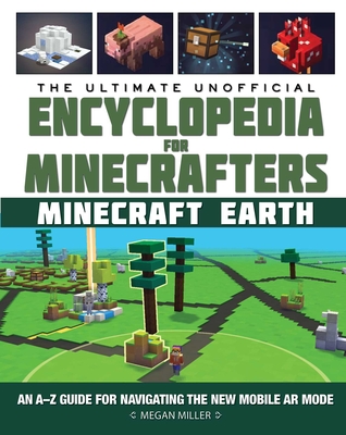 The Ultimate Unofficial Encyclopedia for Minecrafters: Earth: An A–Z Guide to Unlocking Incredible Adventures, Buildplates, Mobs, Resources, and Mobile Gaming Fun Cover Image