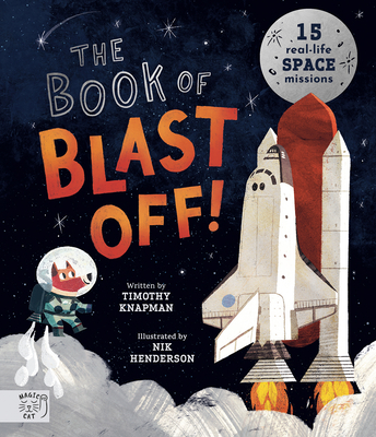 The Book of Blast Off!: 15 Real-Life Space Missions By Nik Henderson (Illustrator), Timothy Knapman Cover Image