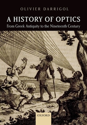 A History of Optics from Greek Antiquity to the Nineteenth Century By Olivier Darrigol Cover Image