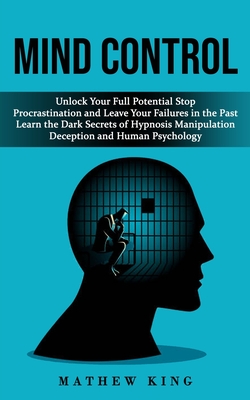 Mind Control: Unlock Your Full Potential Stop Procrastination and Leave Your Failures in the Past (Learn the Dark Secrets of Hypnosi Cover Image