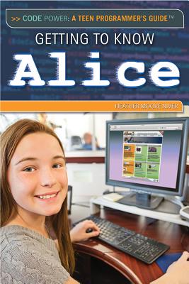 Getting to Know Alice (Code Power: A Teen Programmer's Guide) By Jeanne Nagle Cover Image