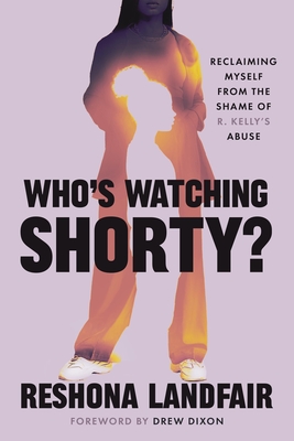 Who's Watching Shorty?: Reclaiming Myself from the Shame of R. Kelly’s Abuse By Reshona Landfair, Drew Dixon (Foreword by) Cover Image