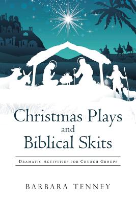 Christmas Plays and Biblical Skits: Dramatic Activities for Church Groups By Barbara Tenney Cover Image