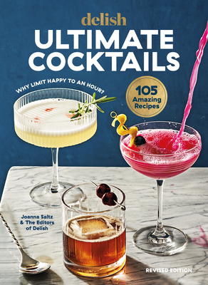 Delish Ultimate Cocktails: Why Limit Happy to an Hour? (REVISED EDITION) By Joanna Saltz, Delish (Editor) Cover Image
