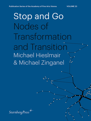 Stop and Go: Nodes of Transformation and Transition (Sternberg Press / Publication Series of the Academy of Fine Arts Vienna #23)