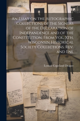 An Essay on the Autographic Collections of the Signers of the Declaration of Indepandence and of the Constitution. From Vol. Xth, Wisconsin Historical Cover Image