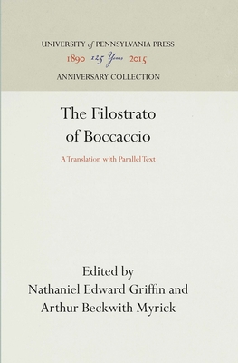 The Filostrato of Boccaccio: A Translation with Parallel Text (Anniversary Collection) By Nathaniel Edward Griffin (Editor), Nathaniel Edward Griffin (Translator), Arthur Beckwith Myrick (Editor) Cover Image