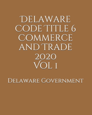 Delaware Code Title 6 Commerce and Trade 2020 Vol 1 By Jason Lee (Editor), Delaware Government Cover Image