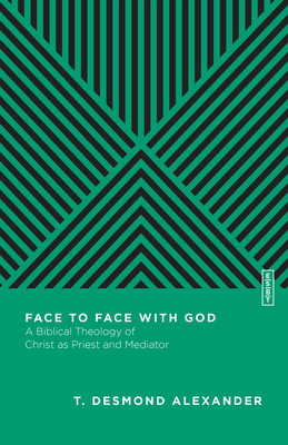 Face to Face with God: A Biblical Theology of Christ as Priest and Mediator By T. Desmond Alexander, Benjamin L. Gladd (Editor) Cover Image