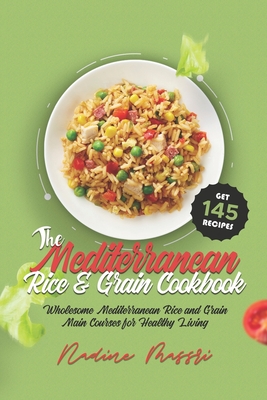 The Mediterranean Rice & Grain Cookbook: Wholesome Mediterranean Rice and Grain Main Courses for Healthy Living By Nadine Massri Cover Image