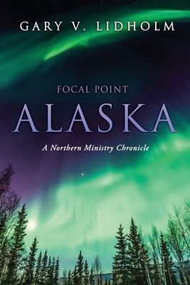 Focal Point Alaska: A Northern Ministry Chronicle Cover Image
