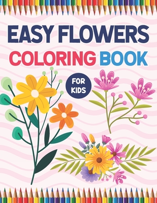 Easy Flowers Coloring Book For Kids: A Fun And Easy Beautiful Flowers  Coloring Workbook For Boys And Girls. Awesome Flowers Coloring Books For  Kids Bo (Paperback)