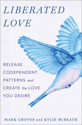 Liberated Love: Release Codependent Patterns and Create the Love You Desire Cover Image