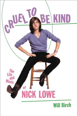 Cruel to Be Kind: The Life and Music of Nick Lowe By Will Birch Cover Image