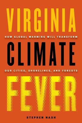 Virginia Climate Fever: How Global Warming Will Transform Our Cities, Shorelines, and Forests By Stephen Nash Cover Image