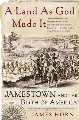 A Land As God Made It: Jamestown and the Birth of America By James Horn Cover Image