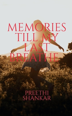 Memories Till My Last Breathe By Preethi Shankar Cover Image