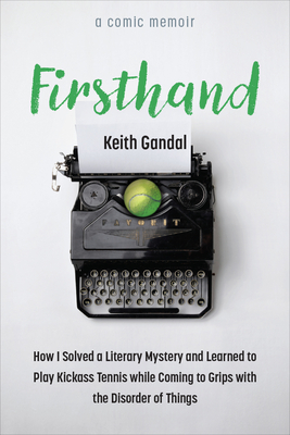 Firsthand: How I Solved a Literary Mystery and Learned to Play Kickass Tennis while Coming to Grips with the Disorder of Things (Writers On Writing) Cover Image
