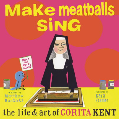 Make Meatballs Sing: The Life and Art of Corita Kent